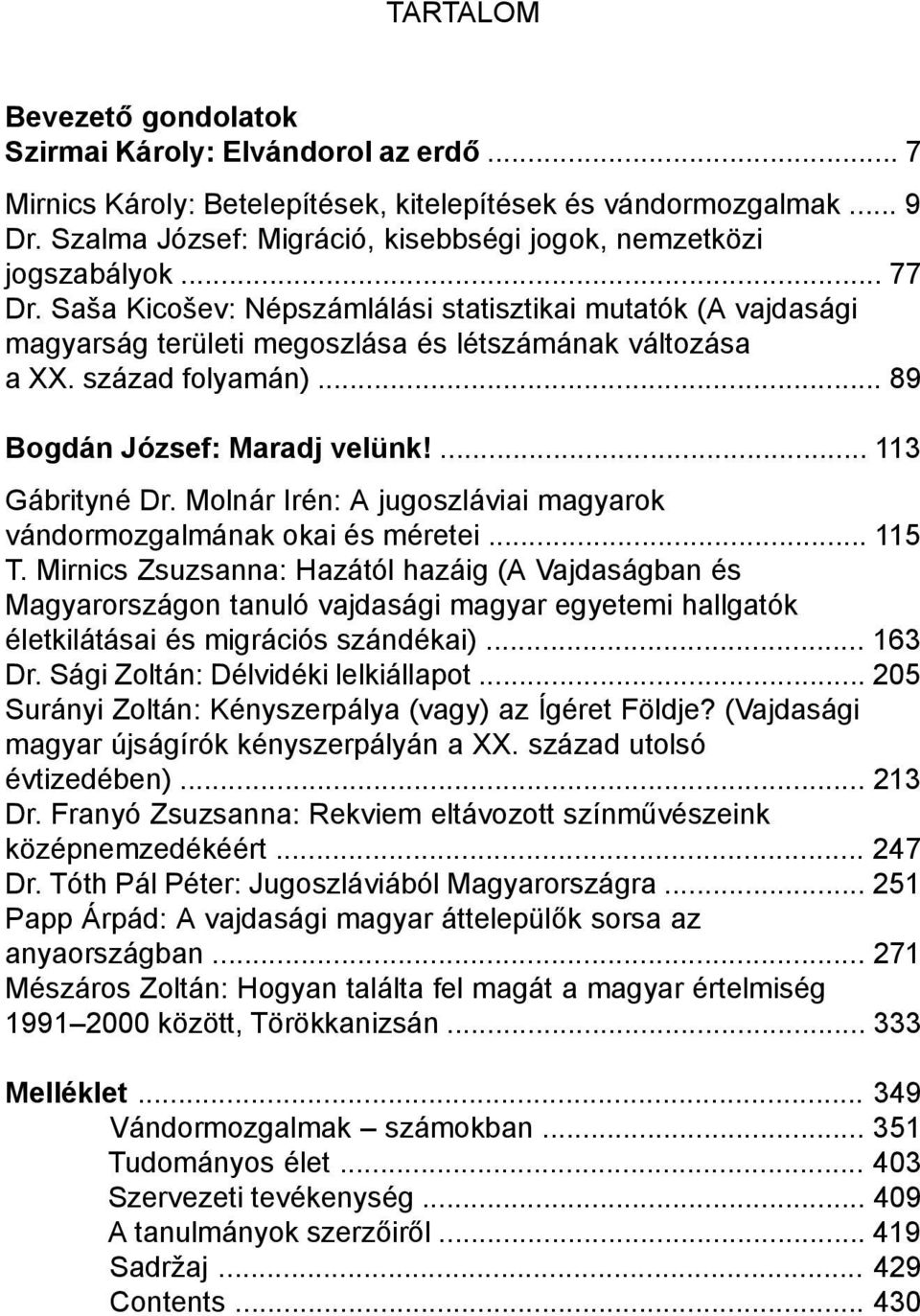 század folyamán)... 89 Bogdán József: Maradj velünk!... 113 Gábrityné Dr. Molnár Irén: A jugoszláviai magyarok vándormozgalmának okai és méretei... 115 T.