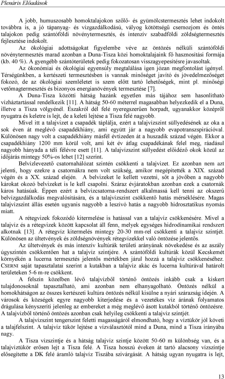 Az ökológiai adottságokat figyelembe véve az öntözés nélküli szántóföldi növénytermesztés marad azonban a Duna-Tisza közi homoktalajaink fő hasznosítási formája (kb. 40 %).