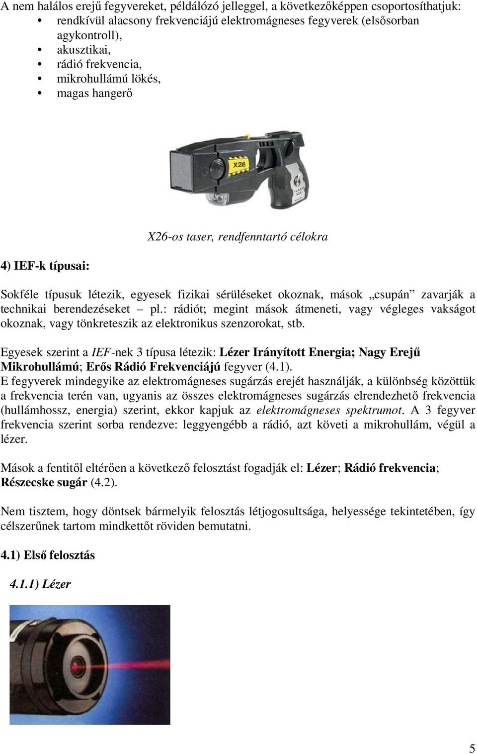 berendezéseket pl.: rádiót; megint mások átmeneti, vagy végleges vakságot okoznak, vagy tönkreteszik az elektronikus szenzorokat, stb.