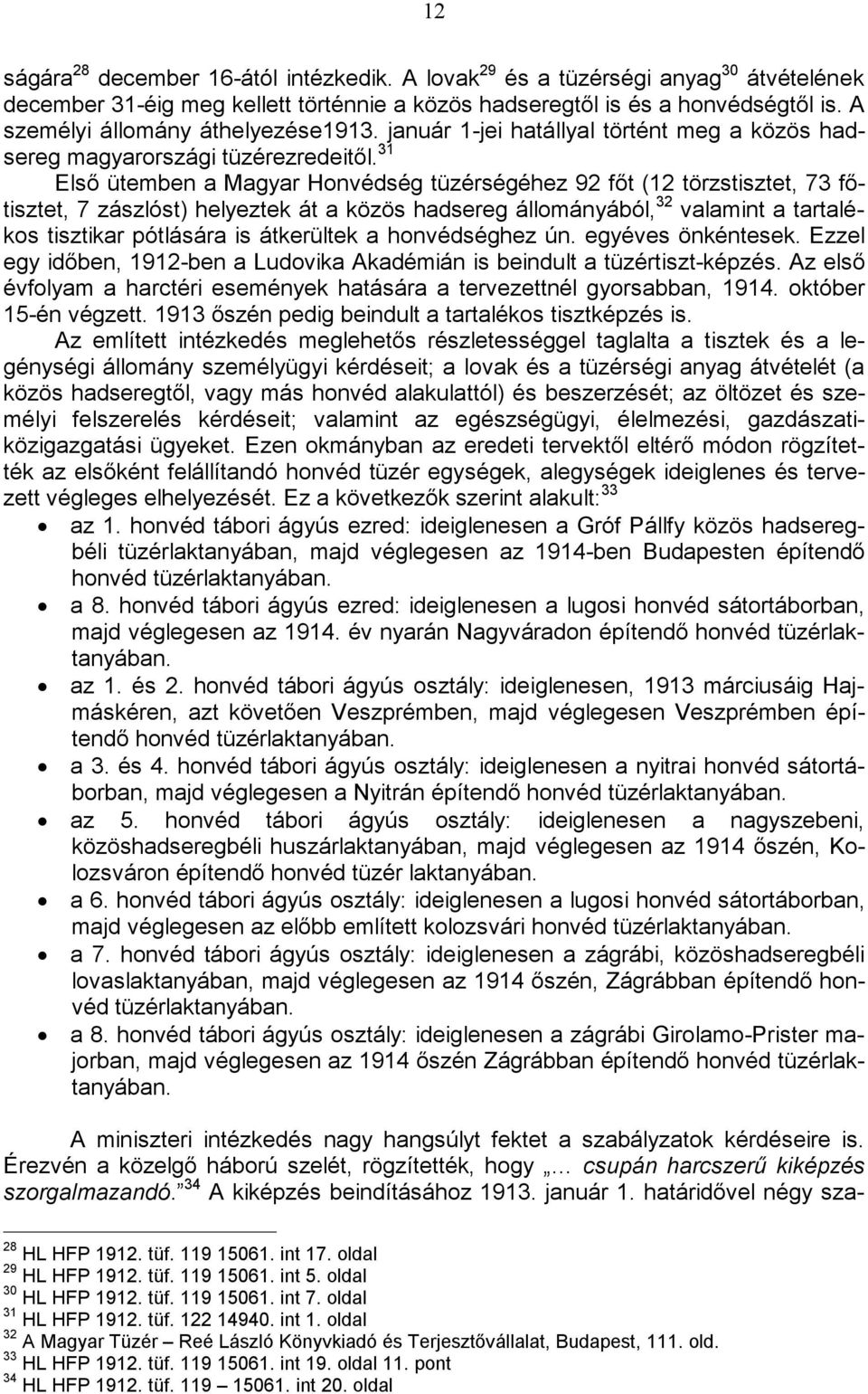 31 Első ütemben a Magyar Honvédség tüzérségéhez 92 főt (12 törzstisztet, 73 főtisztet, 7 zászlóst) helyeztek át a közös hadsereg állományából, 32 valamint a tartalékos tisztikar pótlására is
