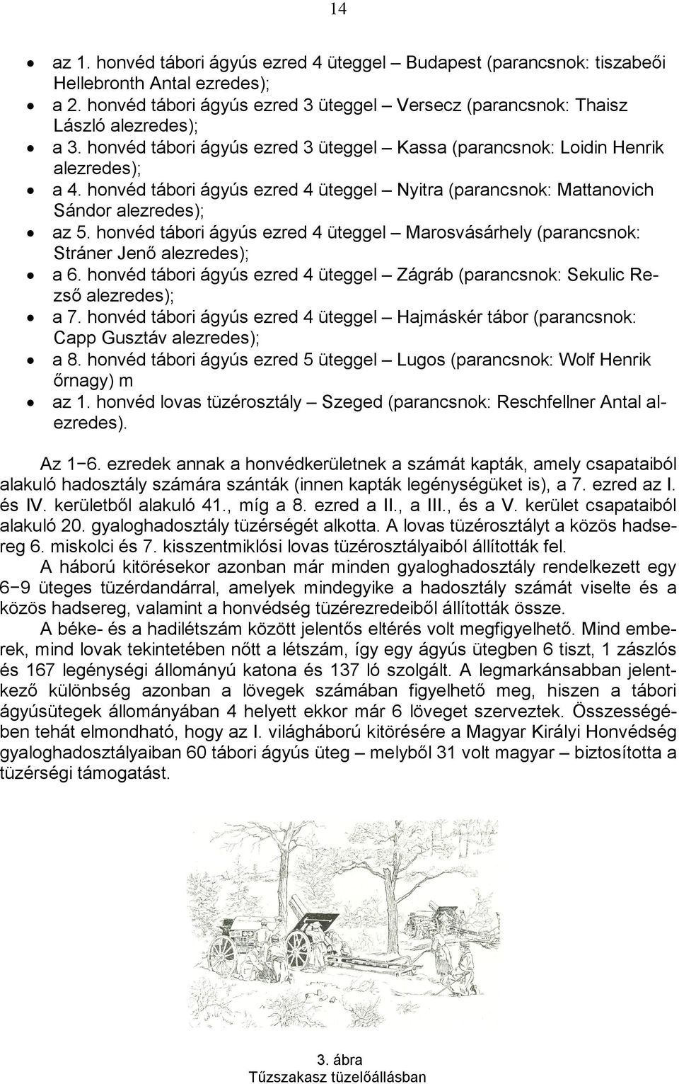 honvéd tábori ágyús ezred 4 üteggel Marosvásárhely (parancsnok: Stráner Jenő alezredes); a 6. honvéd tábori ágyús ezred 4 üteggel Zágráb (parancsnok: Sekulic Rezső alezredes); a 7.