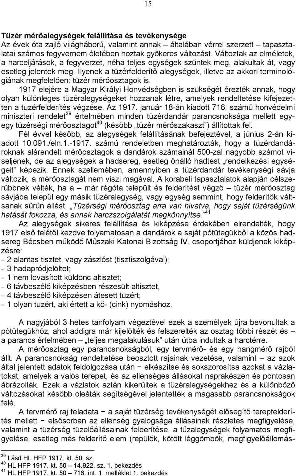Ilyenek a tüzérfelderítő alegységek, illetve az akkori terminológiának megfelelően: tüzér mérőosztagok is.