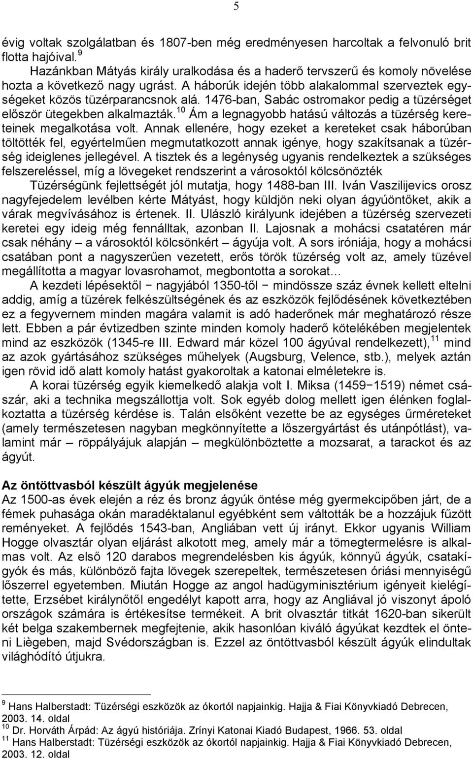 1476-ban, Sabác ostromakor pedig a tüzérséget először ütegekben alkalmazták. 10 Ám a legnagyobb hatású változás a tüzérség kereteinek megalkotása volt.