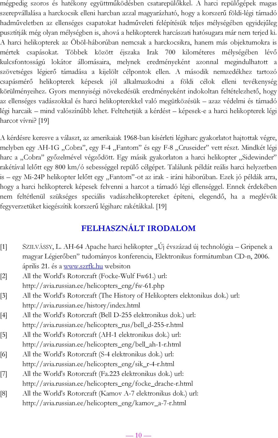 mélységében egyidejűleg pusztítják még olyan mélységben is, ahová a helikopterek harcászati hatósugara már nem terjed ki.