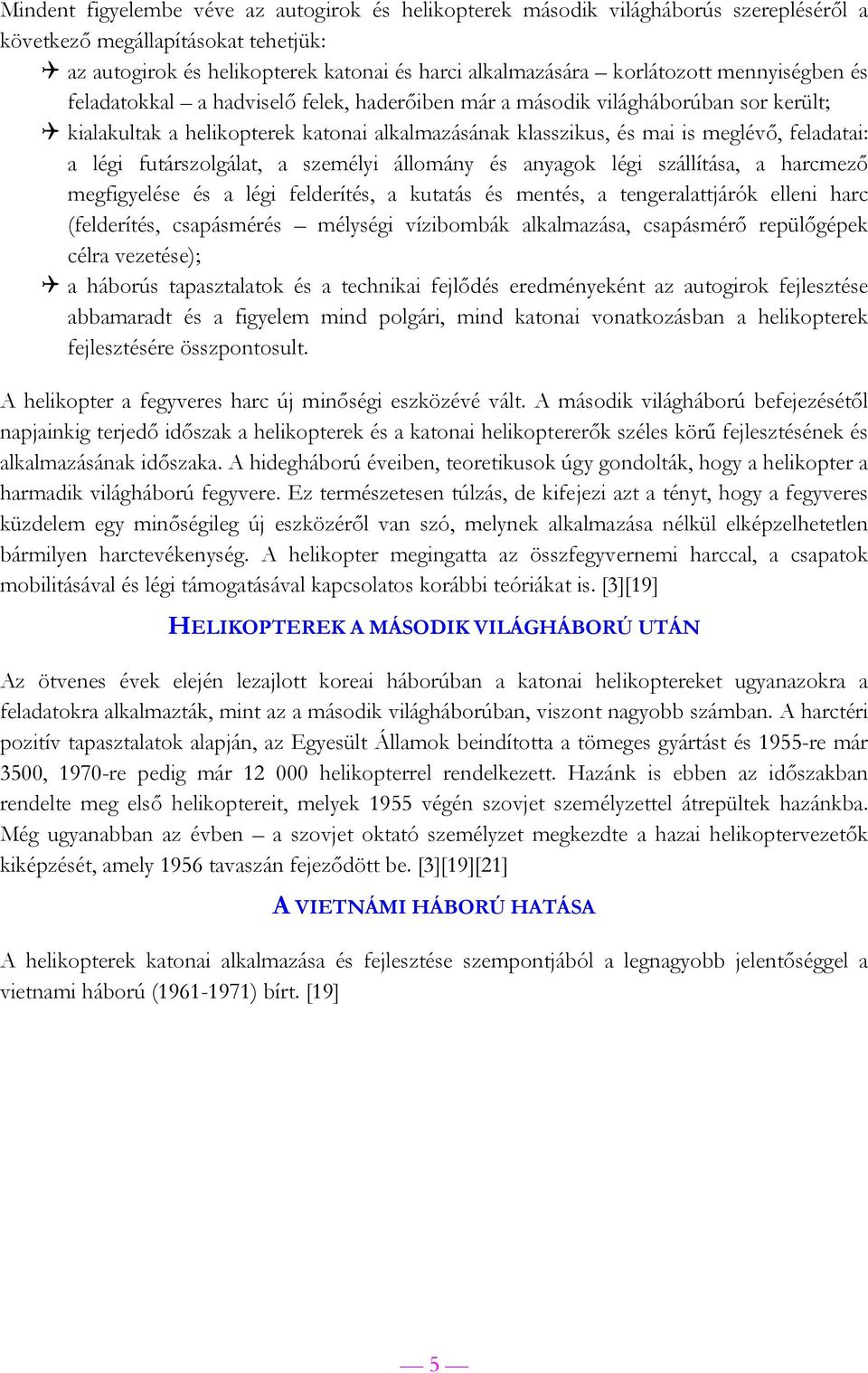 futárszolgálat, a személyi állomány és anyagok légi szállítása, a harcmező megfigyelése és a légi felderítés, a kutatás és mentés, a tengeralattjárók elleni harc (felderítés, csapásmérés mélységi