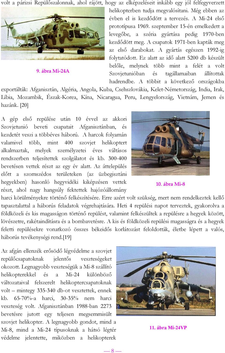 A gyártás egészen 1992-ig folytatódott. Ez alatt az idő alatt 5200 db készült belőle, melynek több mint a felét a volt 9. ábra Mi-24A Szovjetunióban és tagállamaiban állítottak hadrendbe.