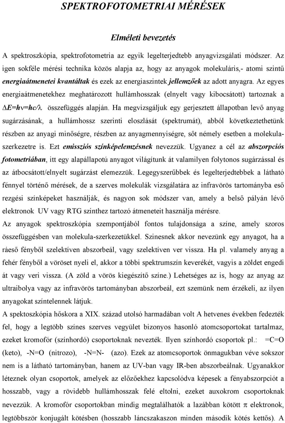 Az egyes energiaátmenetekhez meghatározott hullámhosszak (elnyelt vagy kibocsátott) tartoznak a E=hν=hc/λ összefüggés alapján.