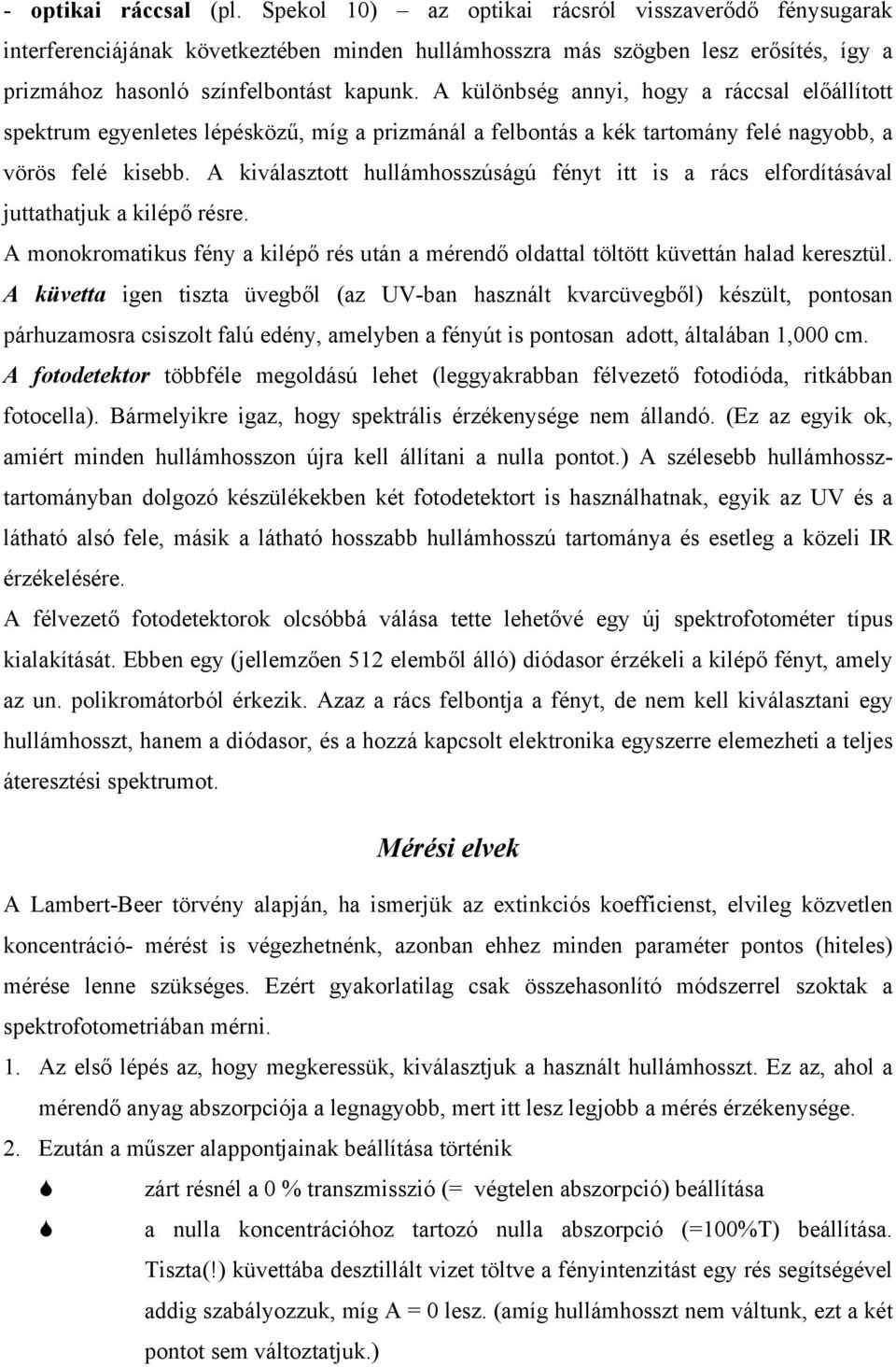 A különbség annyi, hogy a ráccsal előállított spektrum egyenletes lépésközű, míg a prizmánál a felbontás a kék tartomány felé nagyobb, a vörös felé kisebb.