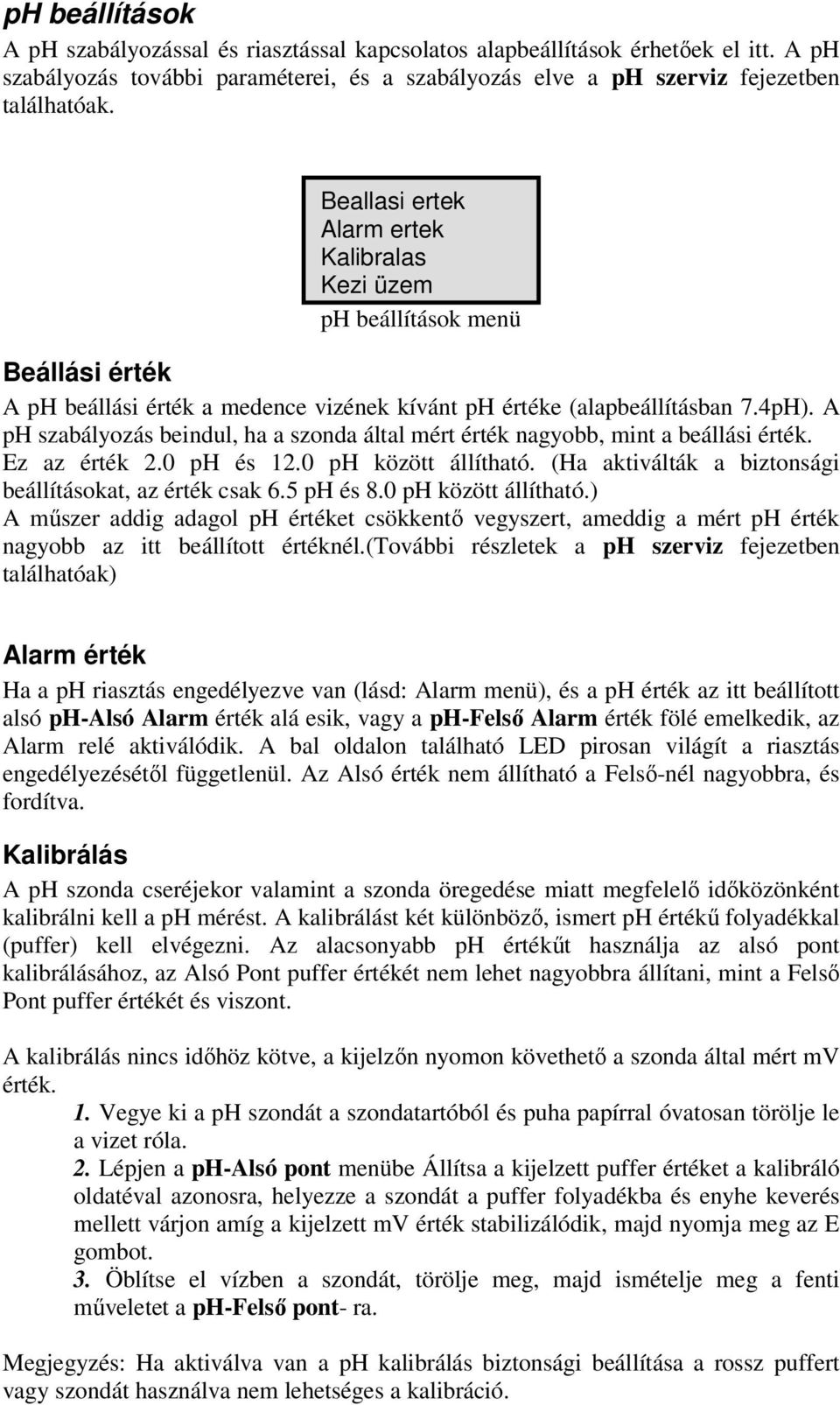 A ph szabályozás beindul, ha a szonda által mért érték nagyobb, mint a beállási érték. Ez az érték 2.0 ph és 12.0 ph között állítható. (Ha aktiválták a biztonsági beállításokat, az érték csak 6.