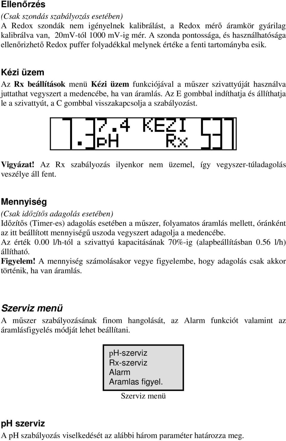 Kézi üzem Az Rx beállítások menü Kézi üzem funkciójával a műszer szivattyúját használva juttathat vegyszert a medencébe, ha van áramlás.