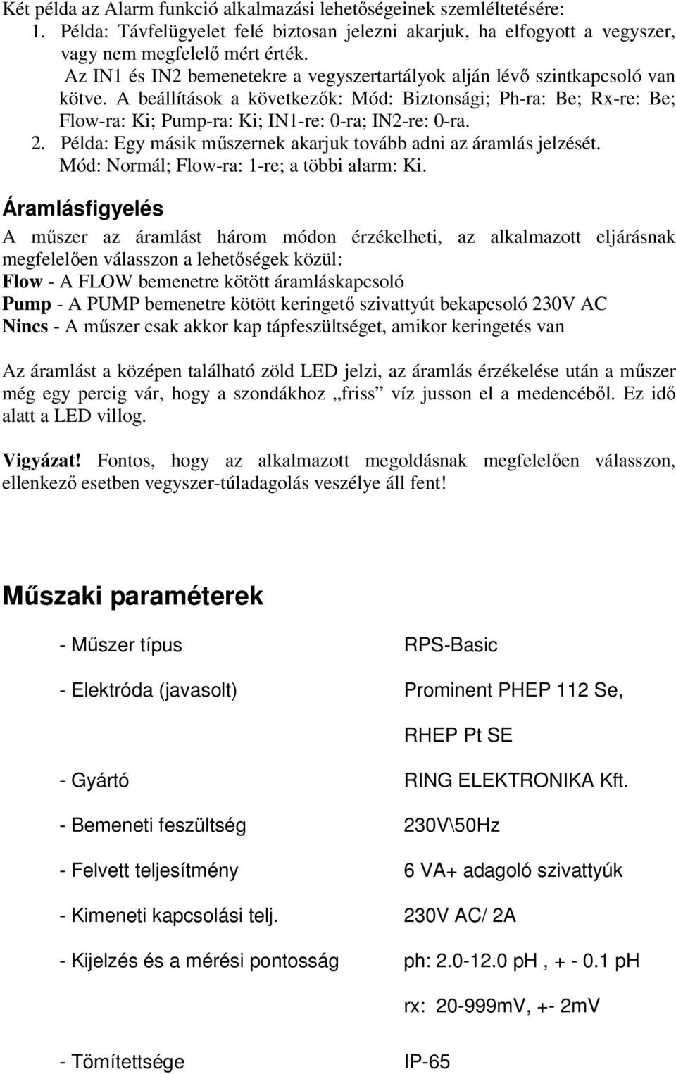 A beállítások a következők: Mód: Biztonsági; Ph-ra: Be; Rx-re: Be; Flow-ra: Ki; Pump-ra: Ki; IN1-re: 0-ra; IN2-re: 0-ra. 2. Példa: Egy másik műszernek akarjuk tovább adni az áramlás jelzését.