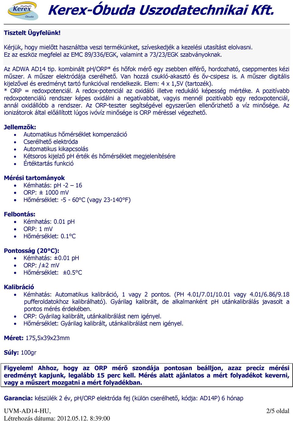 A műszer digitális kijelzővel és eredményt tartó funkcióval rendelkezik. Elem: 4 x 1,5V (tartozék). * ORP = redoxpotenciál. A redox-potenciál az oxidáló illetve redukáló képesség mértéke.