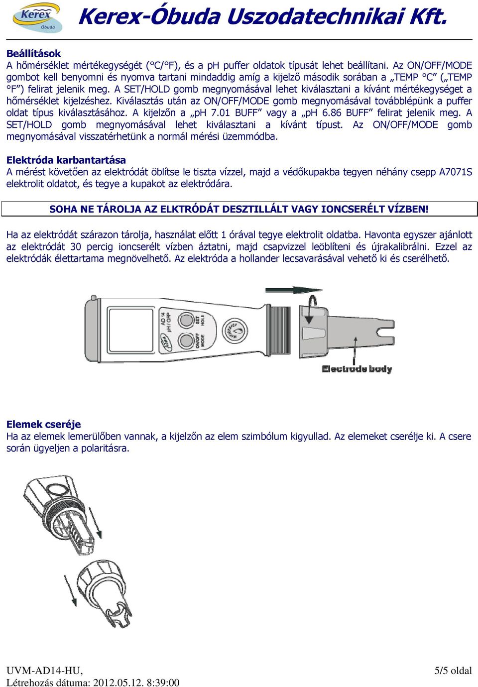 A SET/HOLD gomb megnyomásával lehet kiválasztani a kívánt mértékegységet a hőmérséklet kijelzéshez.