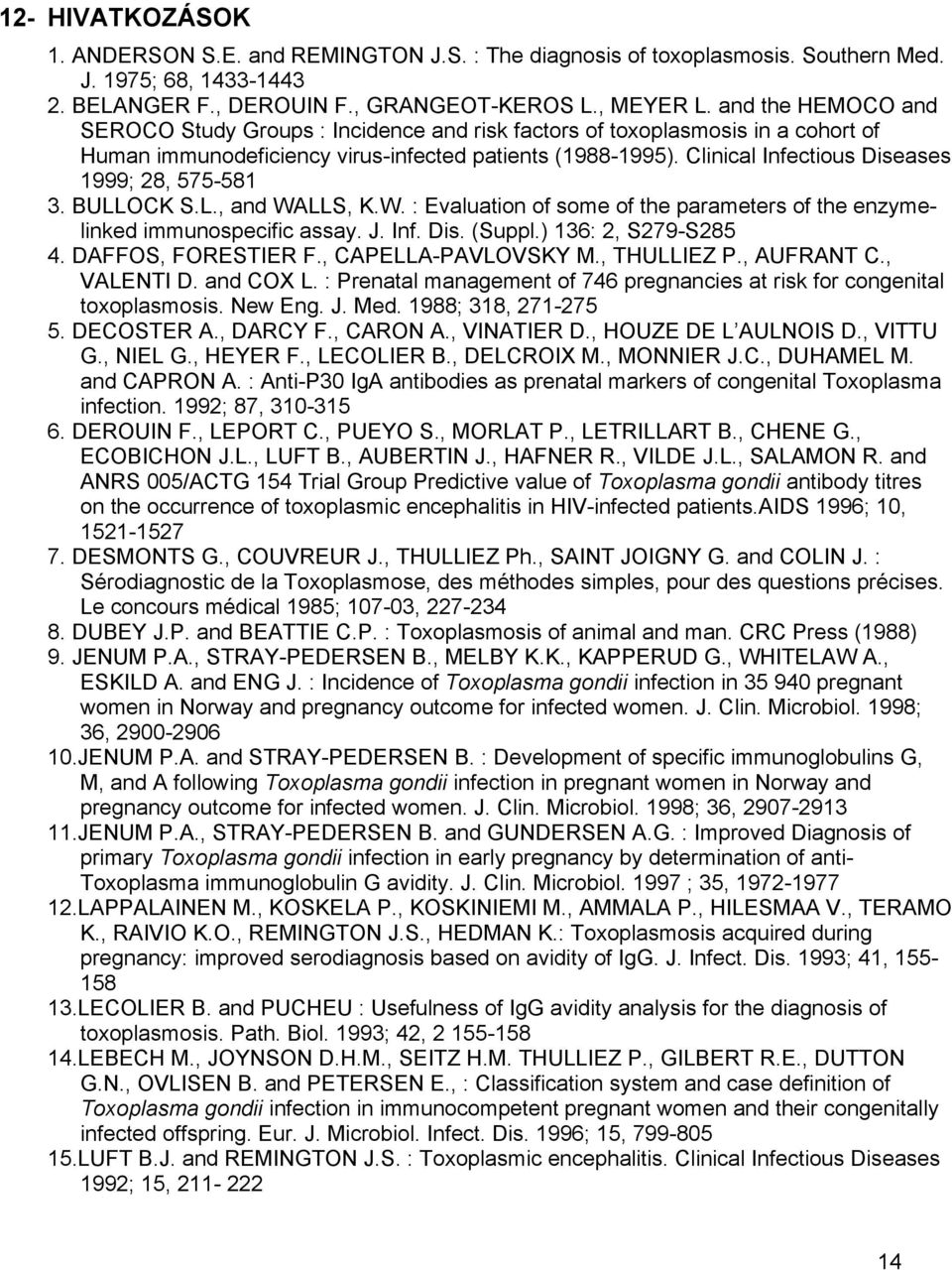 Clinical Infectious Diseases 1999; 28, 575-581 3. BULLOCK S.L., and WALLS, K.W. : Evaluation of some of the parameters of the enzymelinked immunospecific assay. J. Inf. Dis. (Suppl.