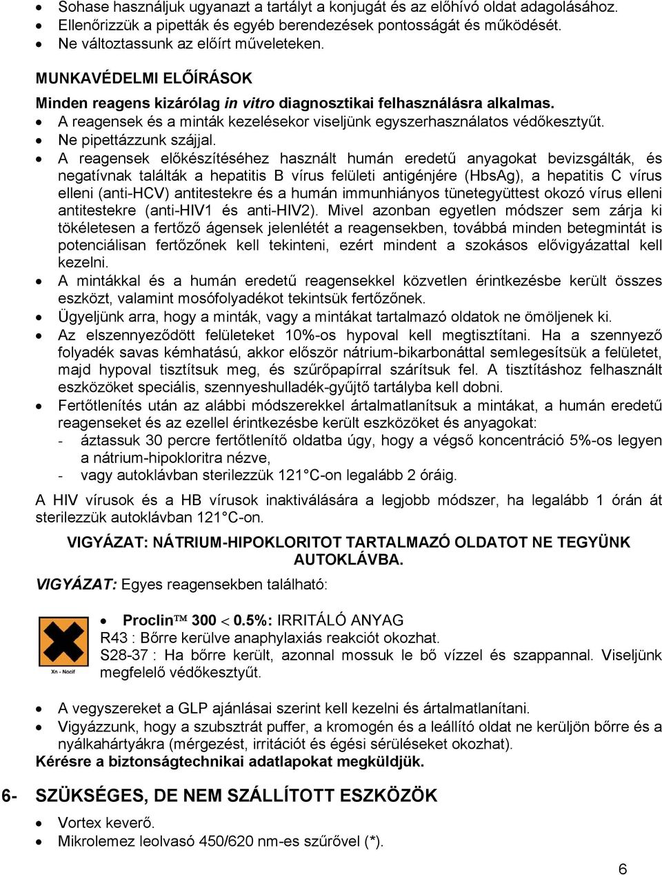 A reagensek előkészítéséhez használt humán eredetű anyagokat bevizsgálták, és negatívnak találták a hepatitis B vírus felületi antigénjére (HbsAg), a hepatitis C vírus elleni (anti-hcv) antitestekre