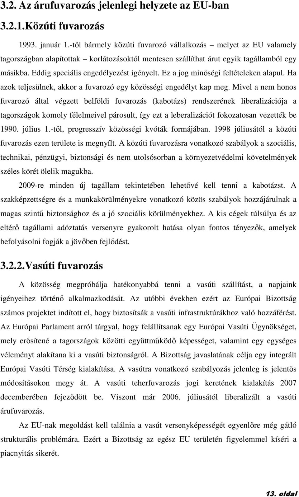 Ez a jog minıségi feltételeken alapul. Ha azok teljesülnek, akkor a fuvarozó egy közösségi engedélyt kap meg.