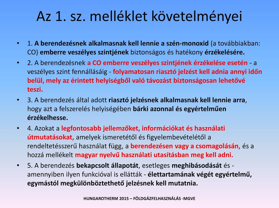 távozást biztonságosan lehetővé teszi. 3. A berendezés által adott riasztó jelzésnek alkalmasnak kell lennie arra, hogy azt a felszerelés helyiségében bárki azonnal és egyértelműen érzékelhesse. 4.