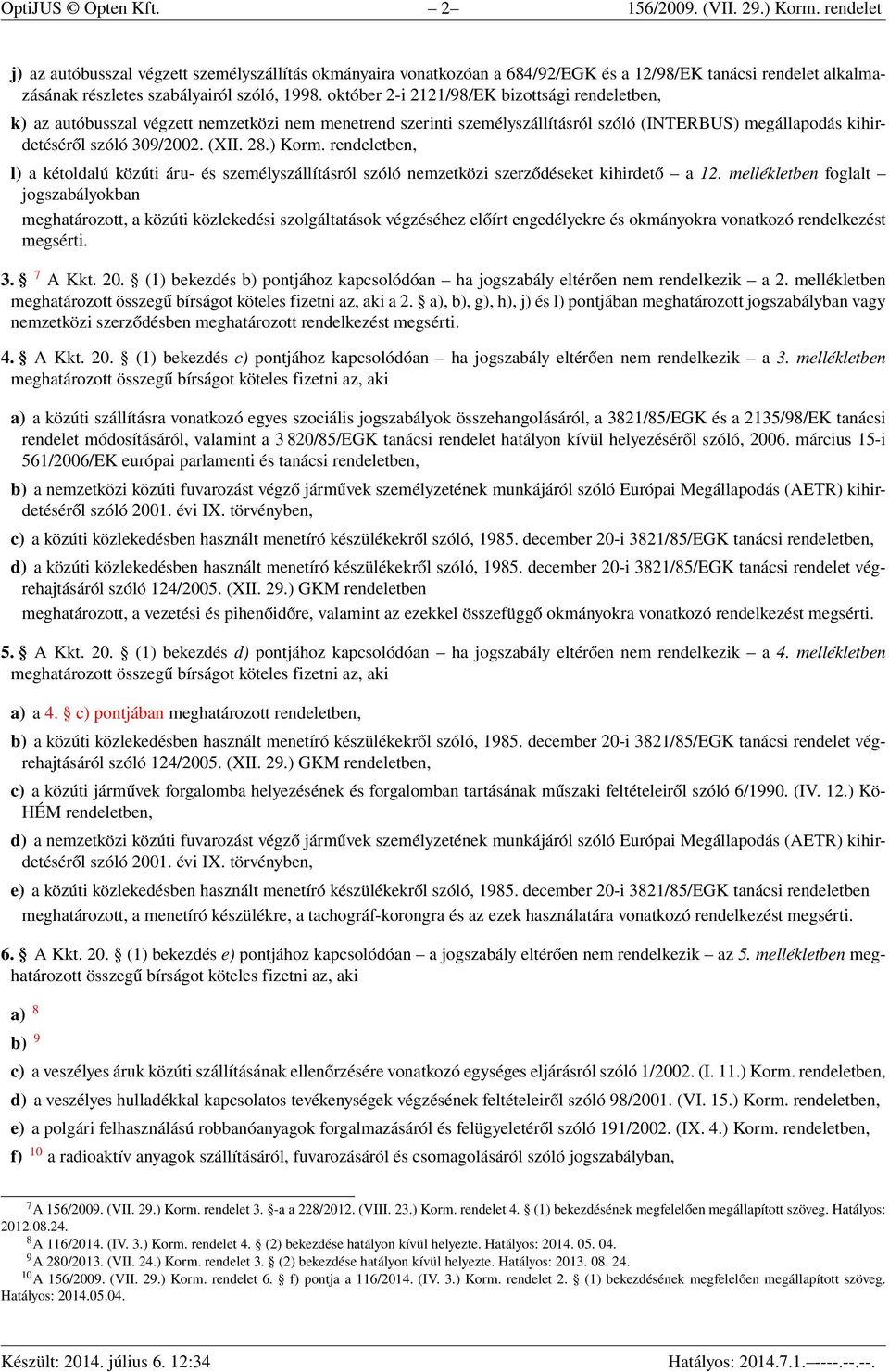 október 2-i 2121/98/EK bizottsági rendeletben, k) az autóbusszal végzett nemzetközi nem menetrend szerinti személyszállításról szóló (INTERBUS) megállapodás kihirdetéséről szóló 309/2002. (XII. 28.