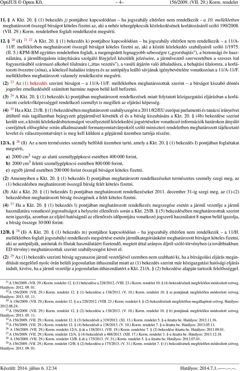 20 (1) 21 22 A Kkt. 20. (1) bekezdés k) pontjához kapcsolódóan ha jogszabály eltérően nem rendelkezik a 11/A- 11/F.