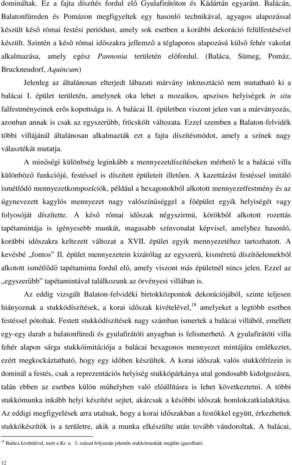 Szintén a késő római időszakra jellemző a téglaporos alapozású külső fehér vakolat alkalmazása, amely egész Pannonia területén előfordul.