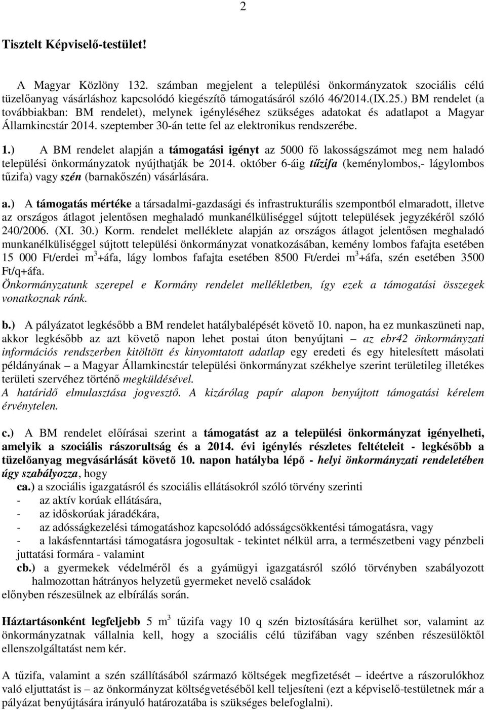 ) A BM rendelet alapján a támogatási igényt az 5000 fő lakosságszámot meg nem haladó települési önkormányzatok nyújthatják be 2014.