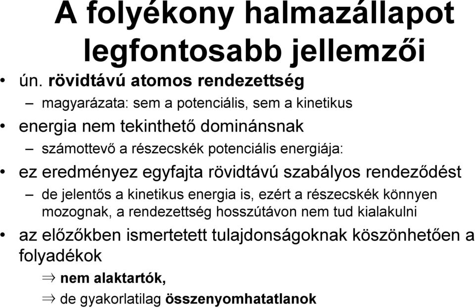 részecskék potenciális energiája: ez eredményez egyfajta rövidtávú szabályos rendeződést de jelentős a kinetikus energia is,