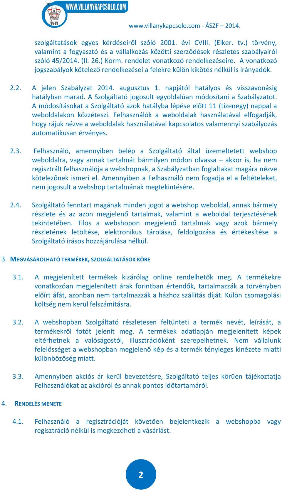 napjától hatályos és visszavonásig hatályban marad. A Szolgáltató jogosult egyoldalúan módosítani a Szabályzatot.