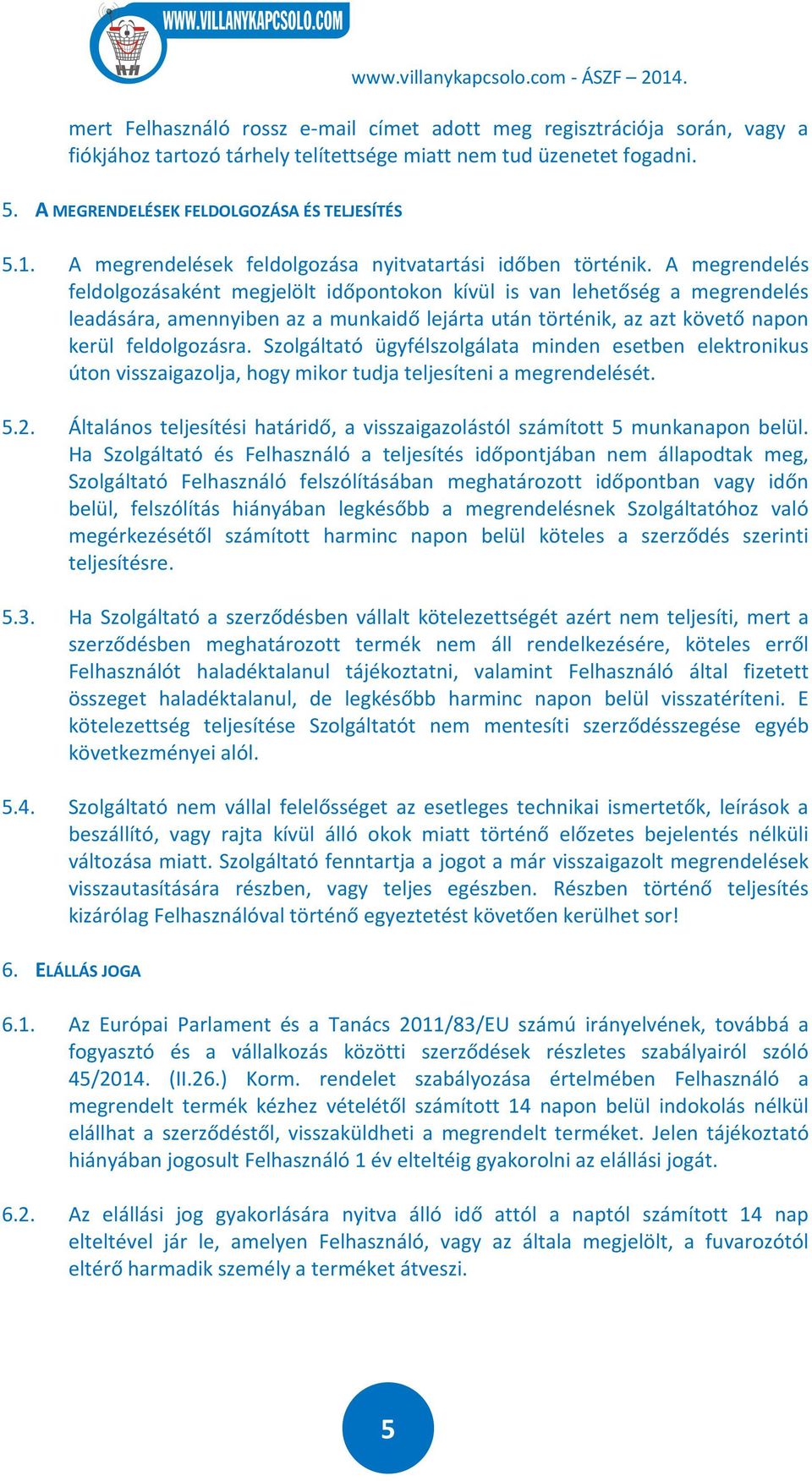 A megrendelés feldolgozásaként megjelölt időpontokon kívül is van lehetőség a megrendelés leadására, amennyiben az a munkaidő lejárta után történik, az azt követő napon kerül feldolgozásra.