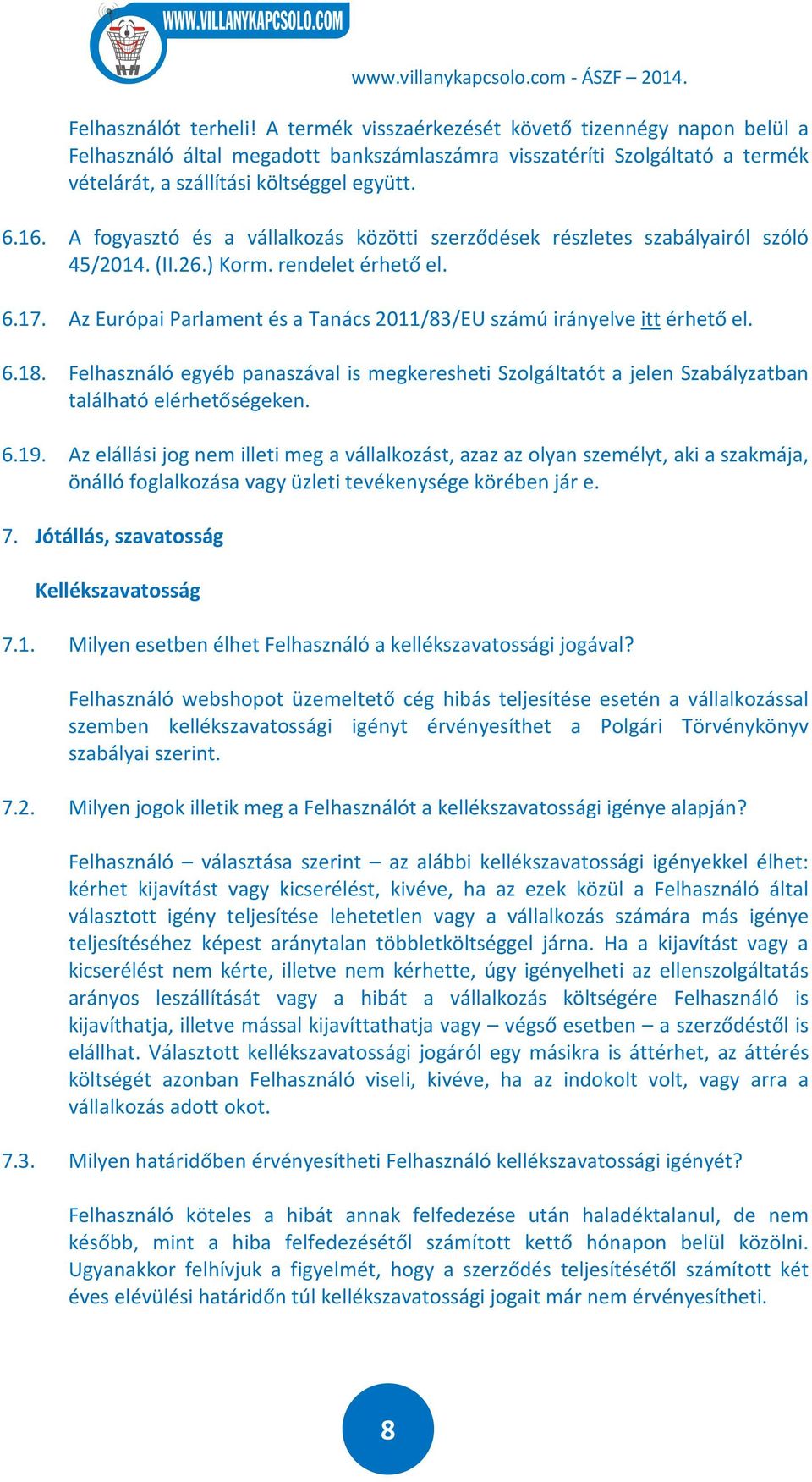 Az Európai Parlament és a Tanács 2011/83/EU számú irányelve itt érhető el. 6.18. Felhasználó egyéb panaszával is megkeresheti Szolgáltatót a jelen Szabályzatban található elérhetőségeken. 6.19.