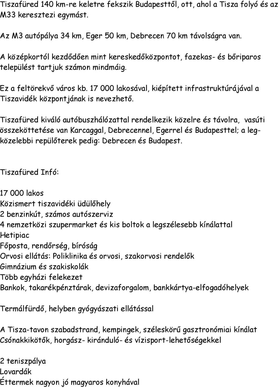 17 000 lakosával, kiépített infrastruktúrájával a Tiszavidék központjának is nevezhető.