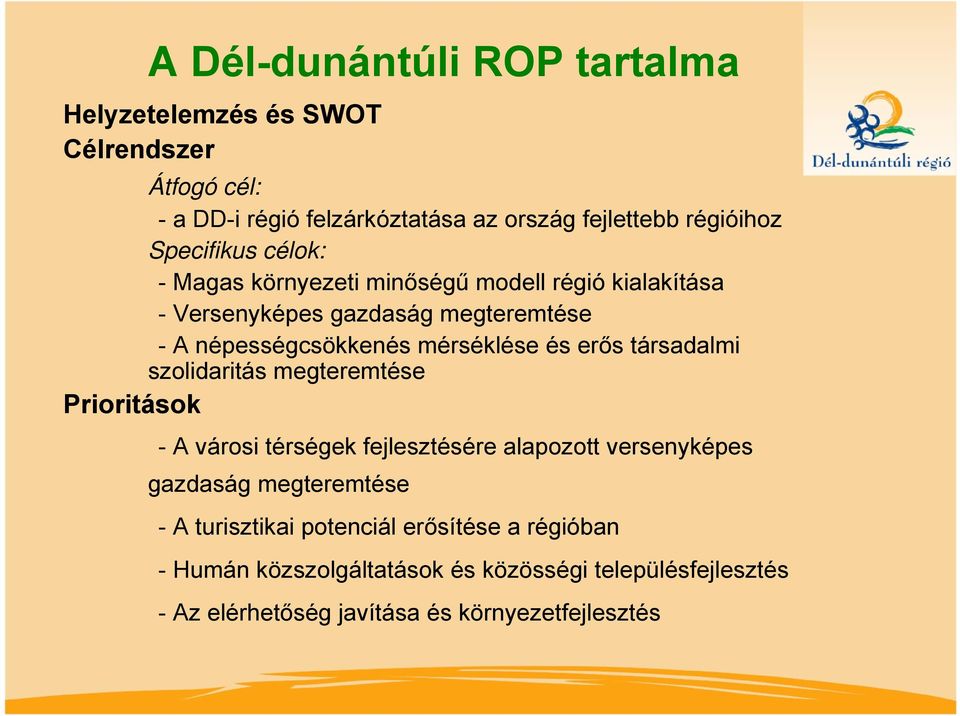 és erős társadalmi szolidaritás megteremtése Prioritások - A városi térségek fejlesztésére alapozott versenyképes gazdaság megteremtése - A