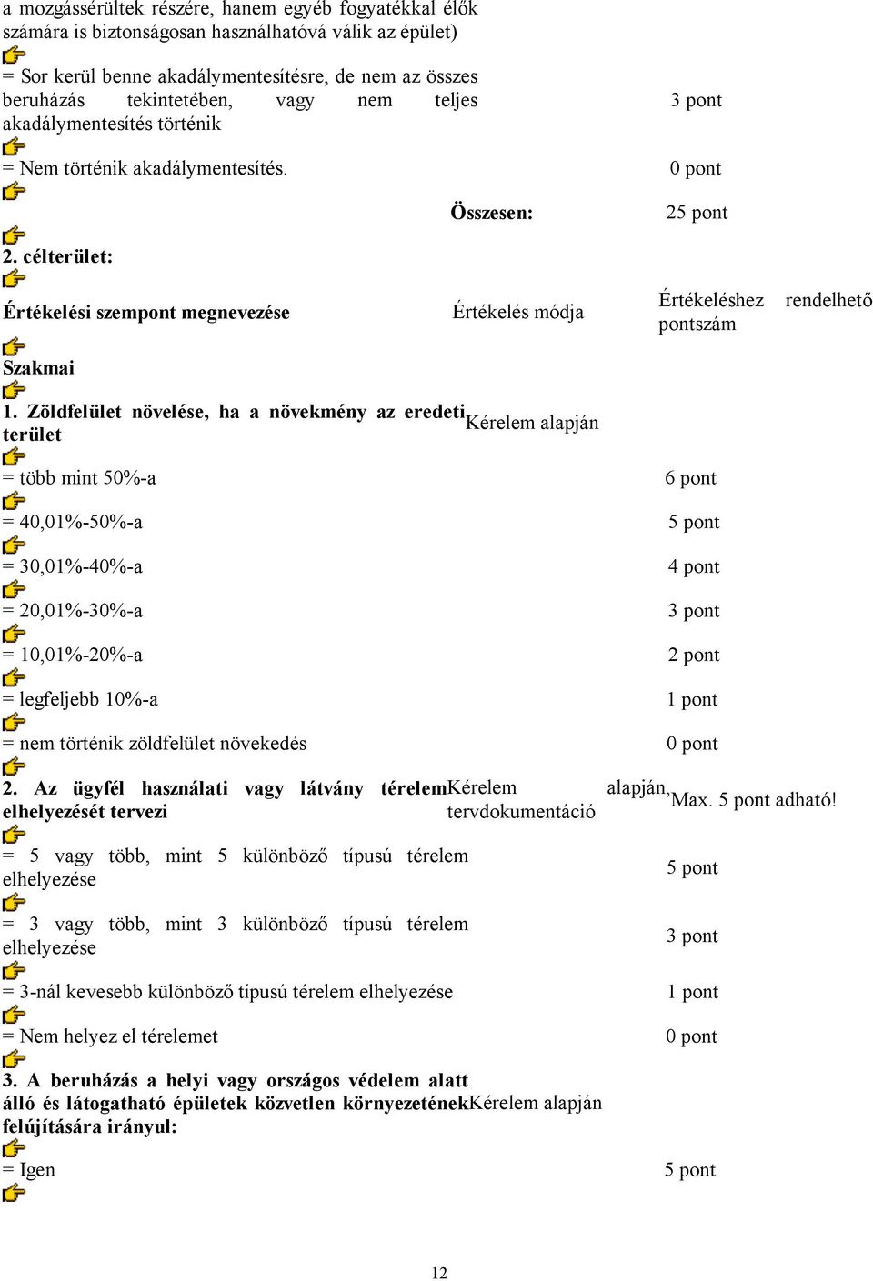 Zöldfelület növelése, ha a növekmény az eredeti Kérelem alapján terület = több mint 50%-a 6 pont = 40,01%-50%-a = 30,01%-40%-a = 20,01%-30%-a = 10,01%-20%-a = legfeljebb 10%-a 1 pont = nem történik