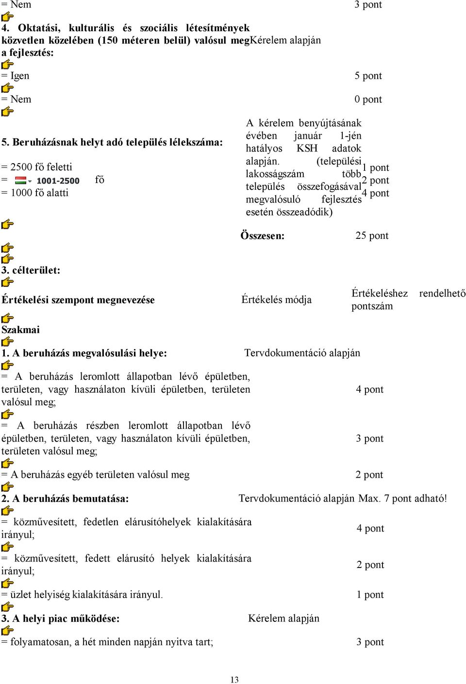 (települési 1 pont lakosságszám több település összefogásával megvalósuló fejlesztés esetén összeadódik) 2 3. célterület: Szakmai 1.