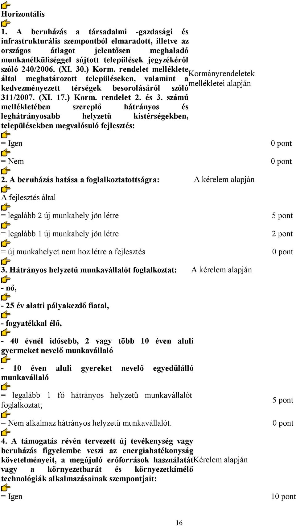 (XI. 30.) Korm. rendelet melléklete Kormányrendeletek által meghatározott településeken, valamint a mellékletei alapján kedvezményezett térségek besorolásáról szóló 311/2007. (XI. 17.) Korm. rendelet 2.