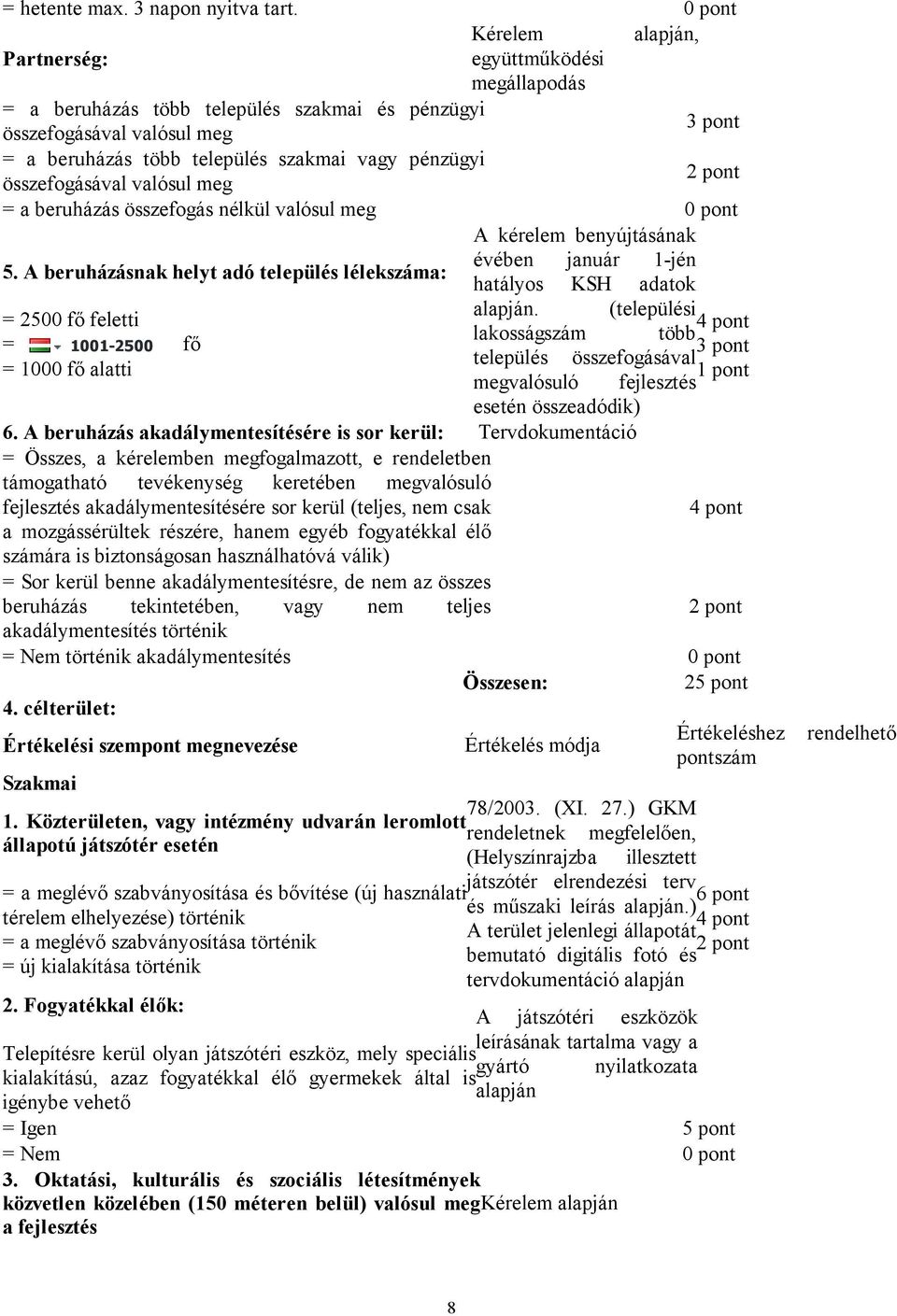 összefogásával valósul meg = a beruházás összefogás nélkül valósul meg 0 pont A kérelem benyújtásának 5. A beruházásnak helyt adó település lélekszáma: évében január 1-jén hatályos KSH adatok alapján.