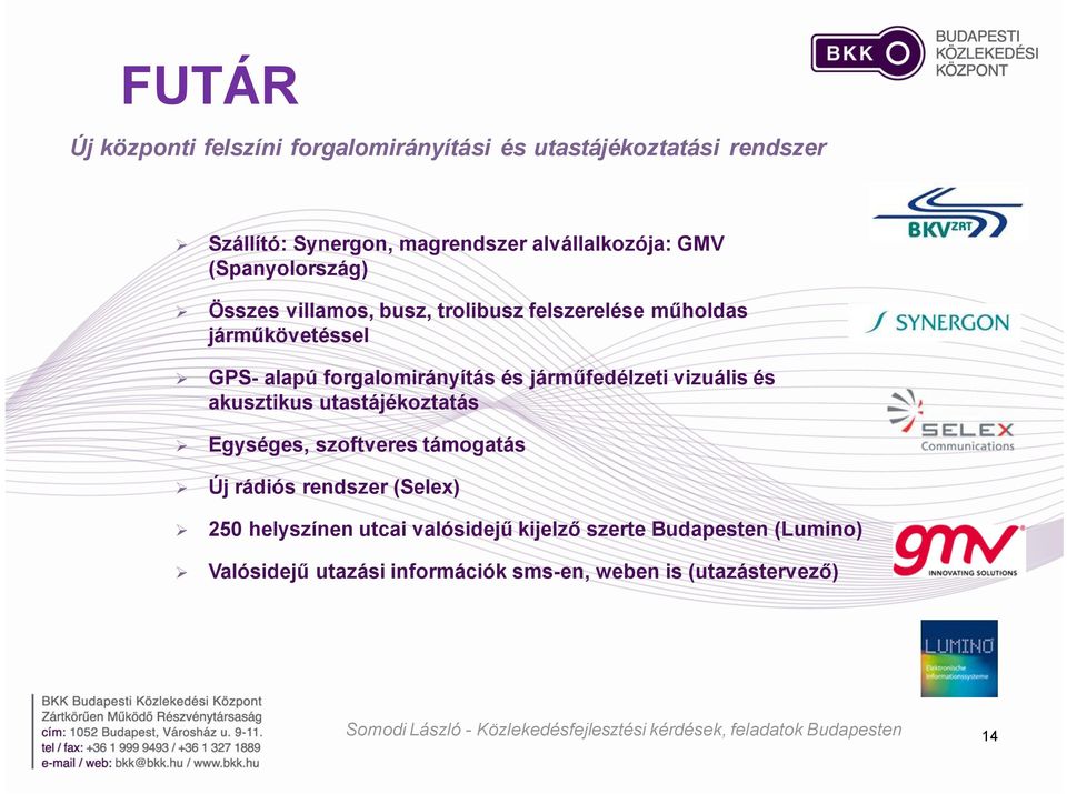 járműfedélzeti vizuális és akusztikus utastájékoztatás Egységes, szoftveres támogatás Új rádiós rendszer (Selex) 250