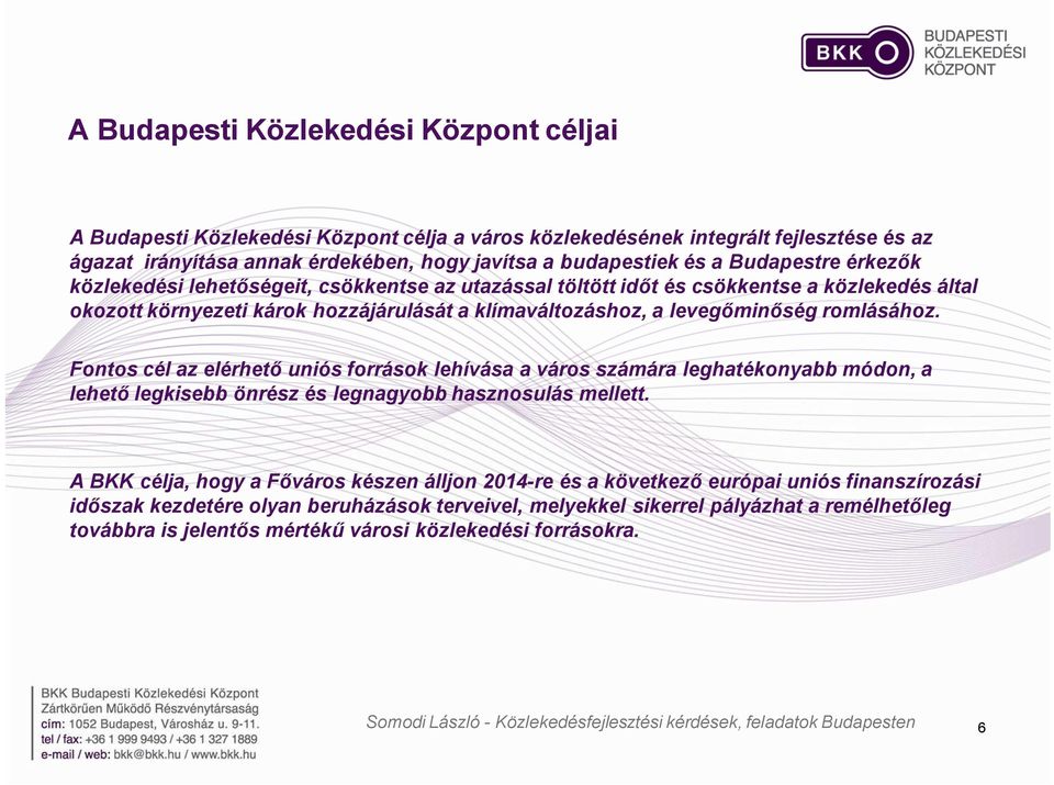 romlásához. Fontos cél az elérhető uniós források lehívása a város számára leghatékonyabb módon, a lehető legkisebb önrész és legnagyobb hasznosulás mellett.