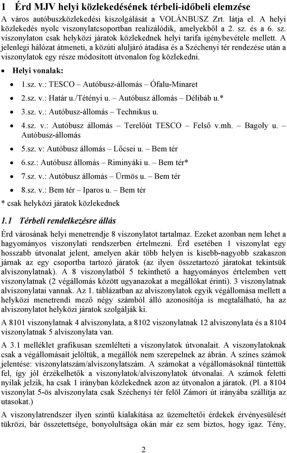 A jelenlegi hálózat átmeneti, a közúti aluljáró átadása és a Széchenyi tér rendezése után a viszonylatok egy része módosított útvonalon fog közlekedni. Helyi vonalak: 1.sz. v.: TESCO Autóbusz-állomás Ófalu-Minaret 2.