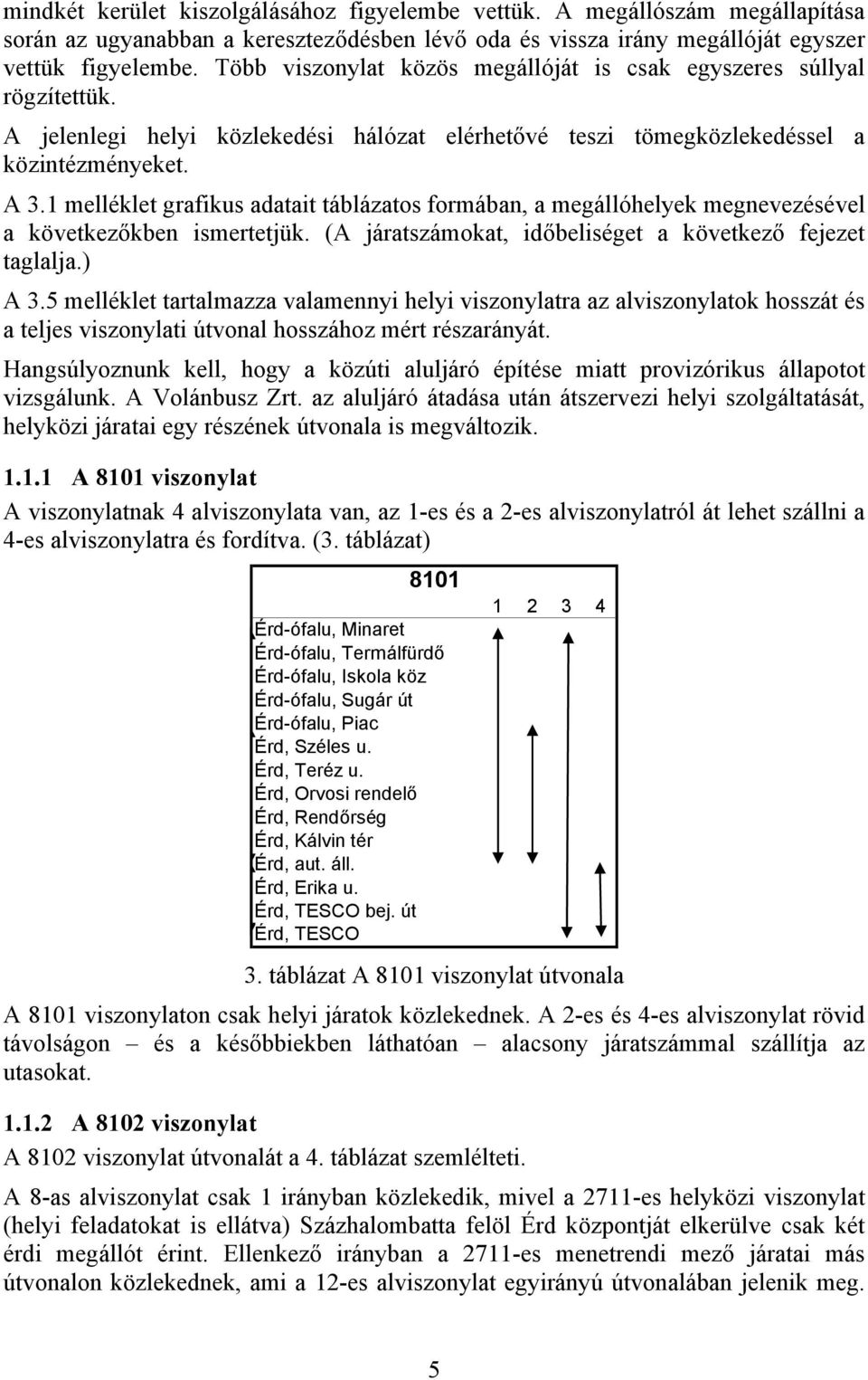 1 melléklet grafikus adatait táblázatos formában, a megállóhelyek megnevezésével a következőkben ismertetjük. (A járatszámokat, időbeliséget a következő fejezet taglalja.) A 3.
