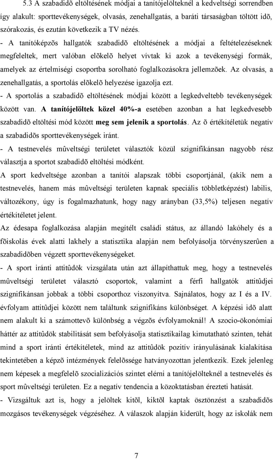 - A tanítóképzõs hallgatók szabadidõ eltöltésének a módjai a feltételezéseknek megfeleltek, mert valóban elõkelõ helyet vívtak ki azok a tevékenységi formák, amelyek az értelmiségi csoportba