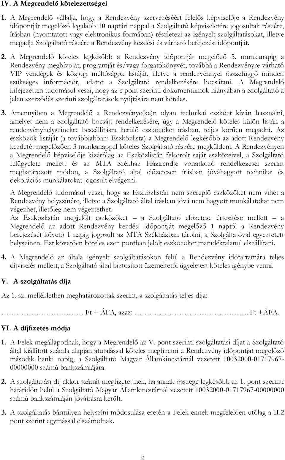 (nyomtatott vagy elektronikus formában) részletezi az igényelt szolgáltatásokat, illetve megadja Szolgáltató részére a Rendezvény kezdési és várható befejezési időpontját. 2.