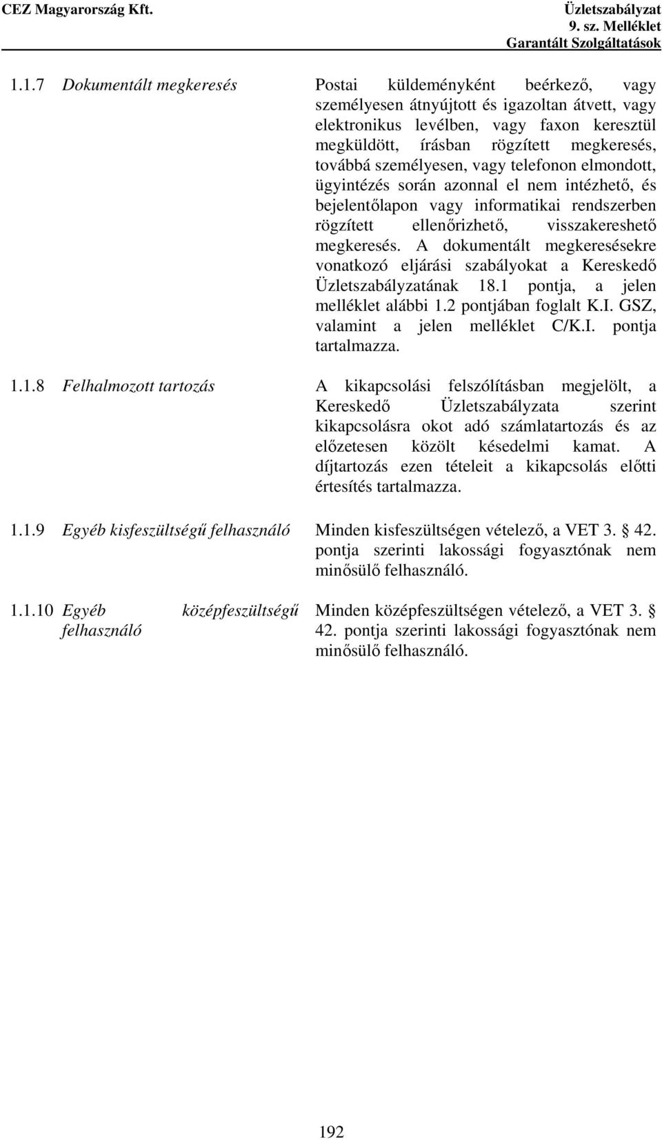 A dokumentált megkeresésekre vonatkozó eljárási szabályokat a Kereskedı ának 18.1 pontja, a jelen melléklet alábbi 1.2 pontjában foglalt K.I. GSZ, valamint a jelen melléklet C/K.I. pontja tartalmazza.