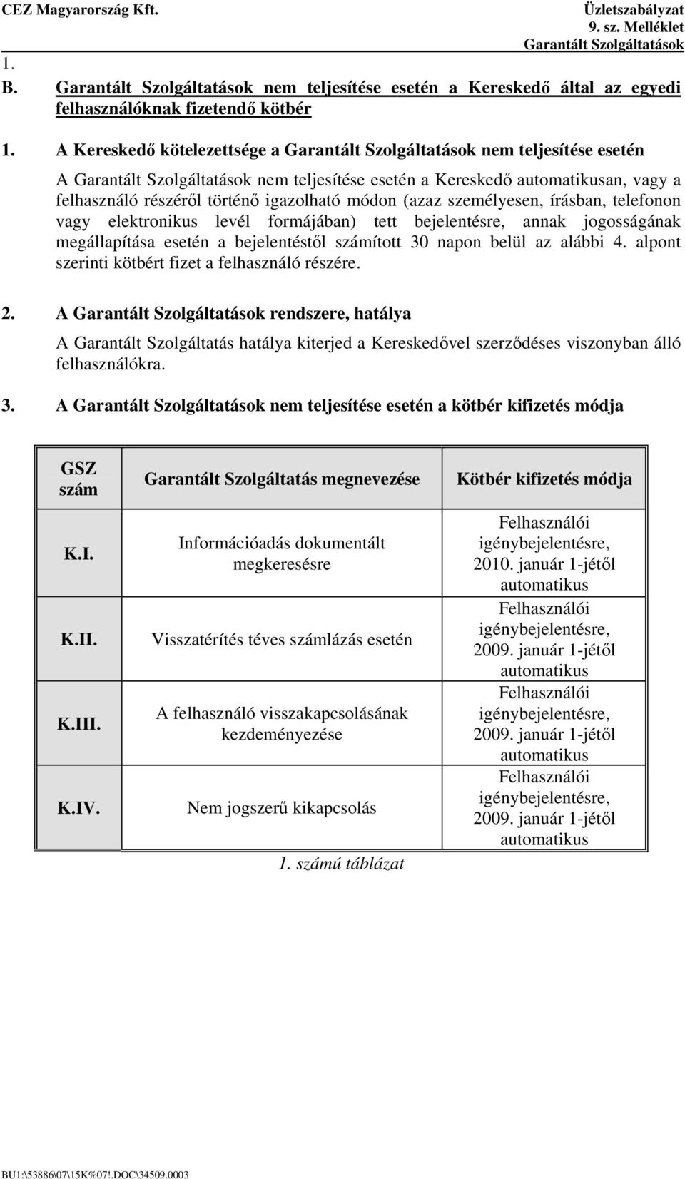 elektronikus levél formájában) tett bejelentésre, annak jogosságának megállapítása esetén a bejelentéstıl számított 30 napon belül az alábbi 4. alpont szerinti kötbért fizet a felhasználó részére. 2.