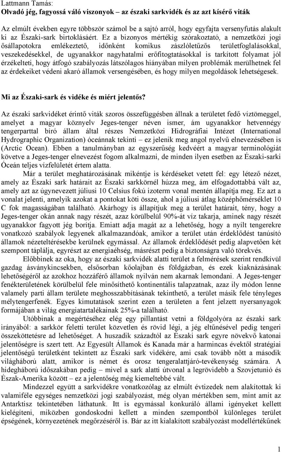 Ez a bizonyos mértékig szórakoztató, a nemzetközi jogi ősállapotokra emlékeztető, időnként komikus zászlóletűzős területfoglalásokkal, veszekedésekkel, de ugyanakkor nagyhatalmi erőfitogtatásokkal is