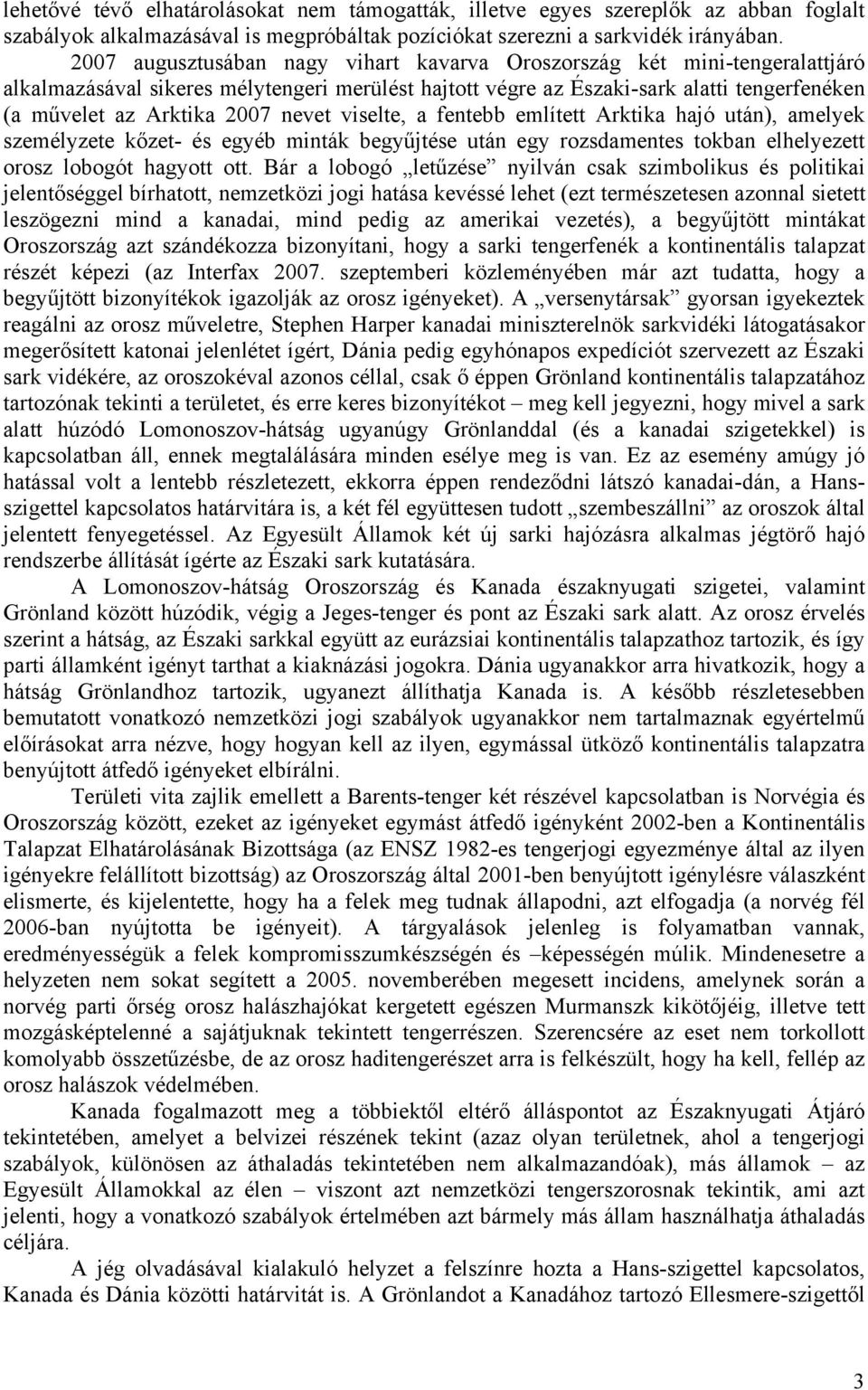 nevet viselte, a fentebb említett Arktika hajó után), amelyek személyzete kőzet- és egyéb minták begyűjtése után egy rozsdamentes tokban elhelyezett orosz lobogót hagyott ott.