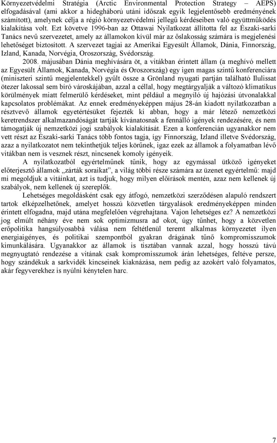 Ezt követve 1996-ban az Ottawai Nyilatkozat állította fel az Északi-sarki Tanács nevű szervezetet, amely az államokon kívül már az őslakosság számára is megjelenési lehetőséget biztosított.