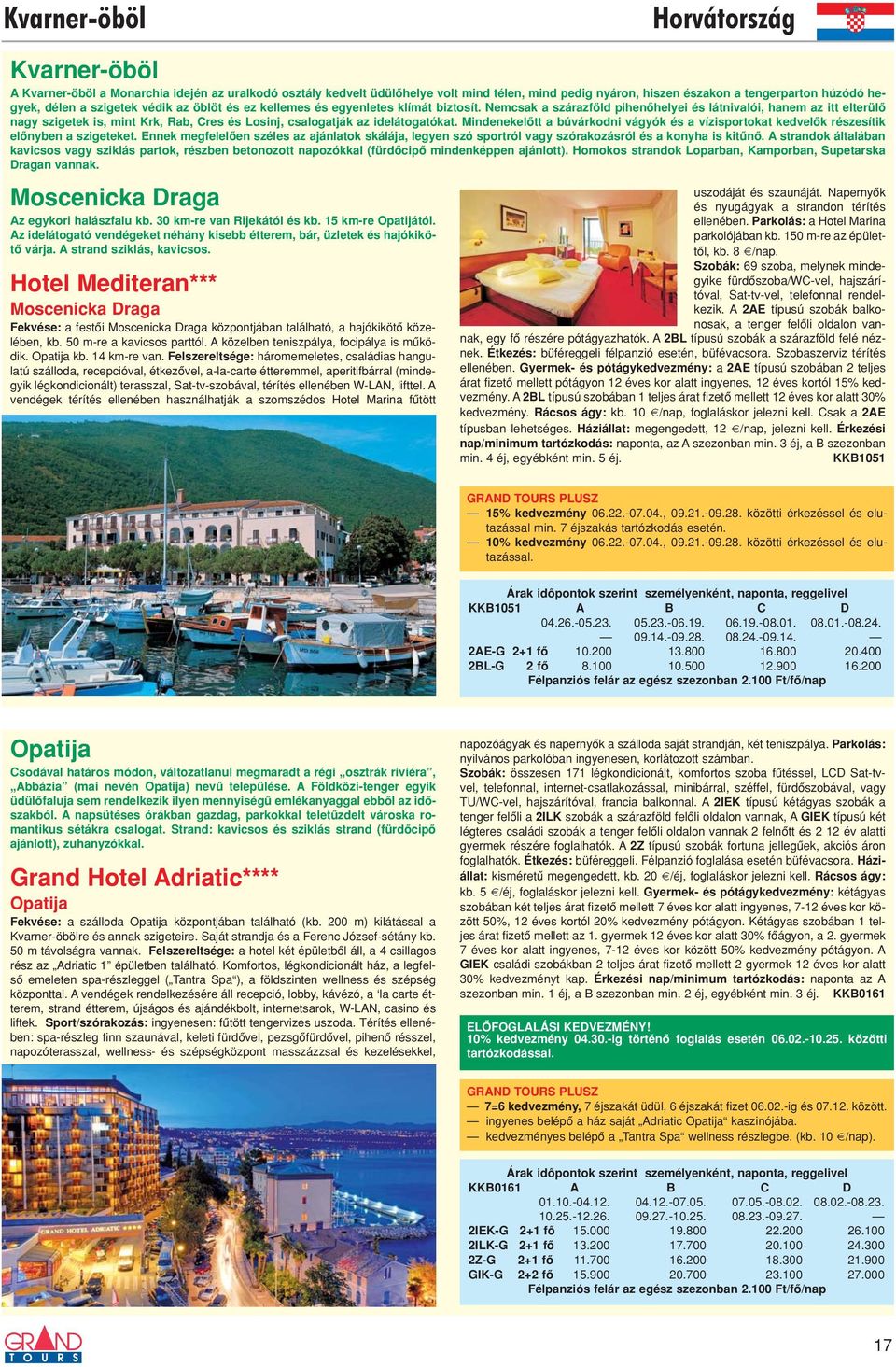 Nemcsak a szárazföld pihenôhelyei és látnivalói, hanem az itt elterülô nagy szigetek is, mint Krk, Rab, Cres és Losinj, csalogatják az idelátogatókat.