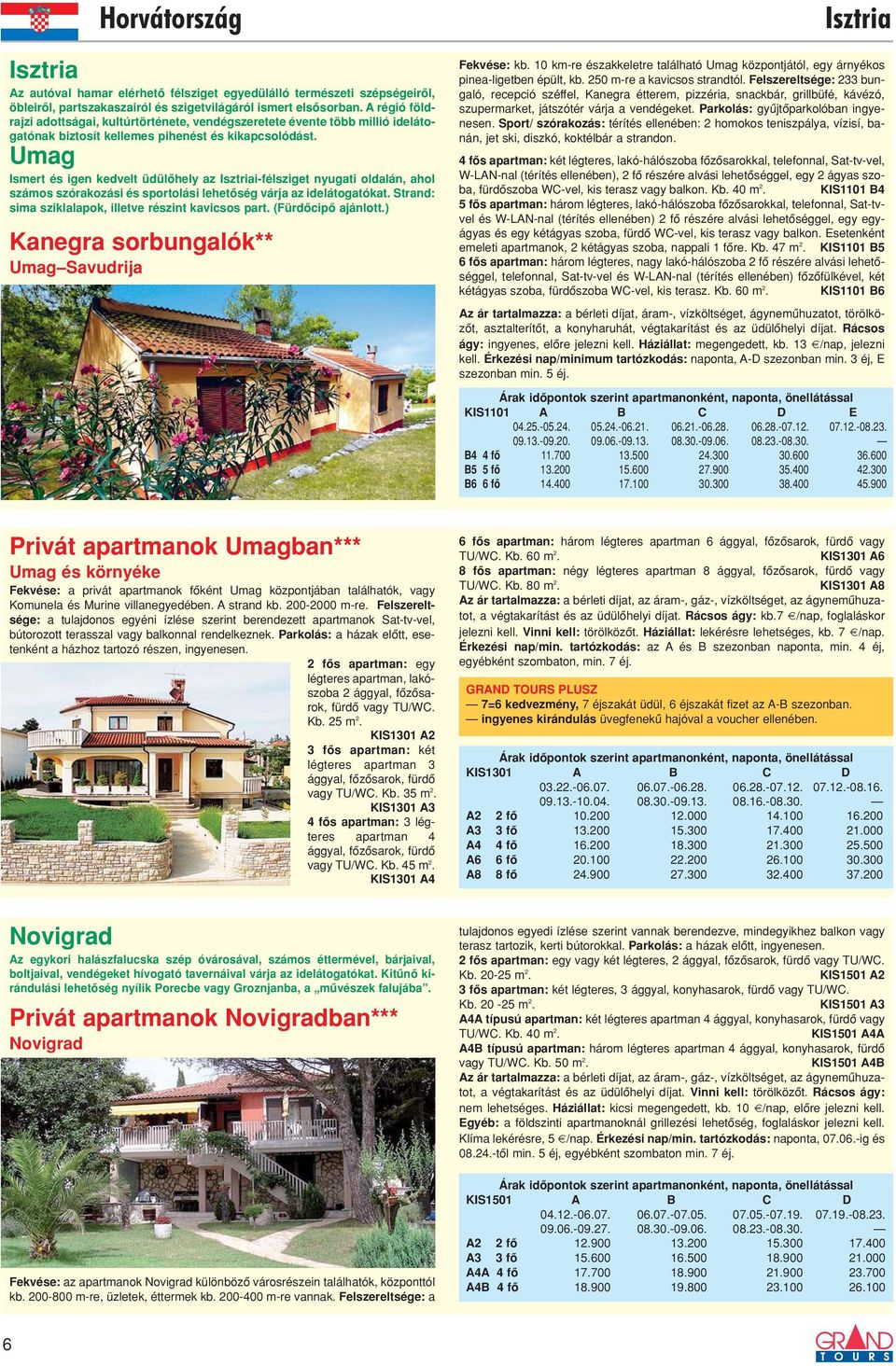 Umag Ismert és igen kedvelt üdülôhely az Isztriai-félsziget nyugati oldalán, ahol számos szórakozási és sportolási lehetôség várja az idelátogatókat.