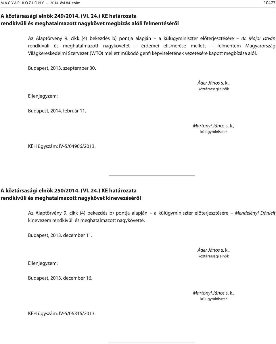 Major István rendkívüli és meghatalmazott nagykövetet érdemei elismerése mellett felmentem Magyarország Világkereskedelmi Szervezet (WTO) mellett működő genfi képviseletének vezetésére kapott