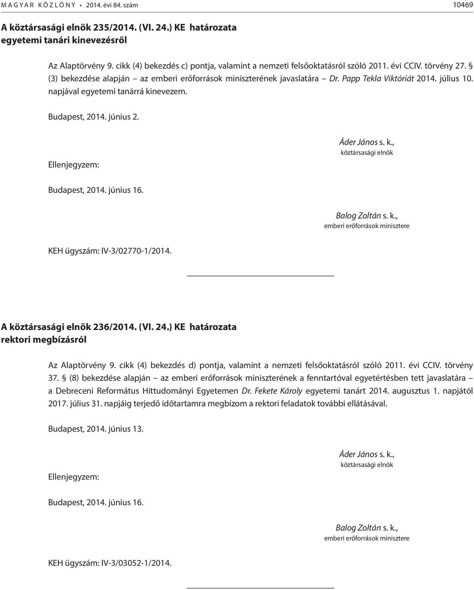 július 10. napjával egyetemi tanárrá kinevezem. Budapest, 2014. június 2. Budapest, 2014. június 16. Balog Zoltán s. k., emberi erőforrások minisztere KEH ügyszám: IV-3/02770-1/2014. A 236/2014. (VI.